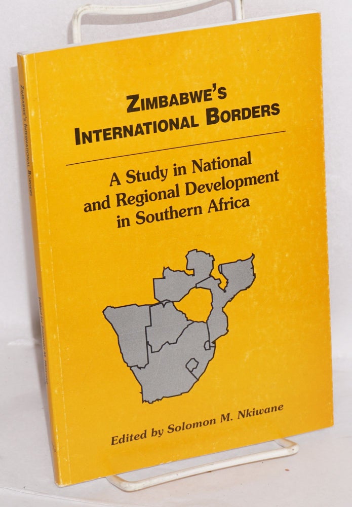 Cat.No: 215728 Zimbabwe's international borders, a study in national and regional development in Southern Africa. Volume 1: Zimbabwe, Mozambique, Namibia and South Africa. Solomon M. Nkiwane, ed.