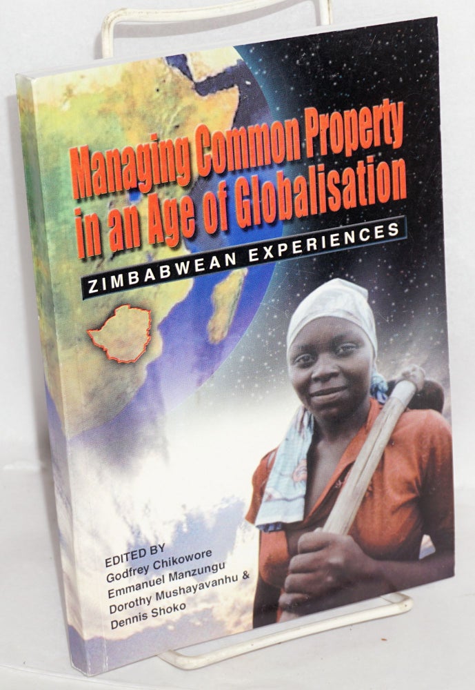Cat.No: 215730 Managing common property in an age of globalisation, Zimbabwean experiences. Godfrey Chikowore, Dorothy Mushayavanhu, Emmanuel Manzungu, eds Dennis Shoko.