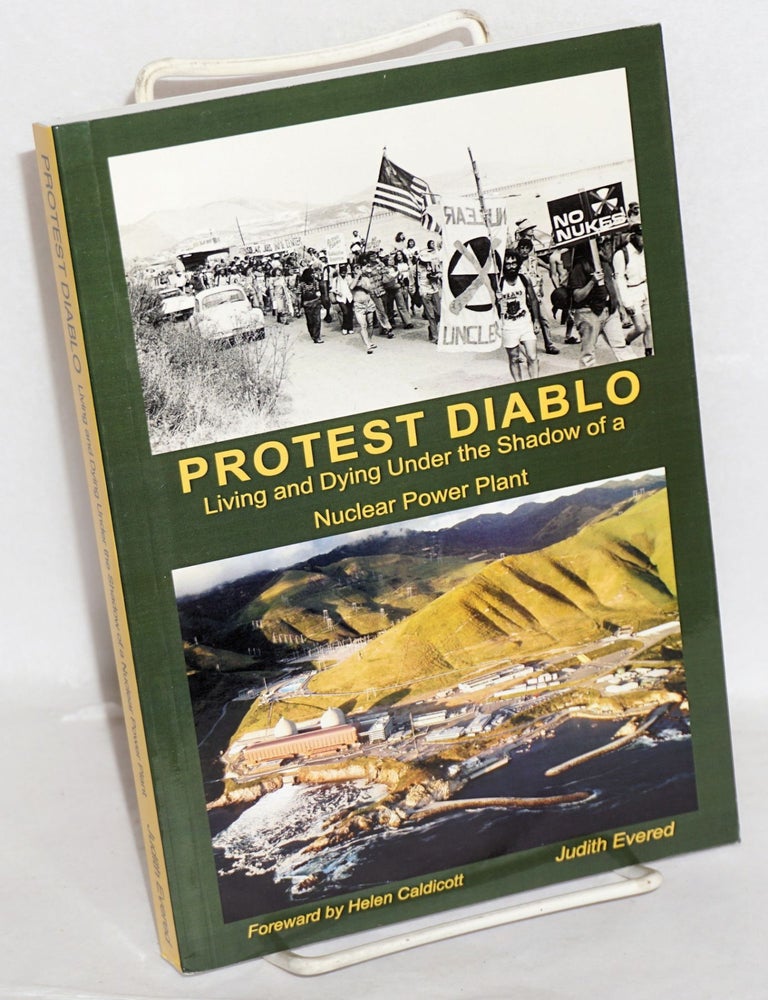 Cat.No: 215821 Protest Diablo: living and dying under the shadow of a nuclear power plant. Judith Evered, Helen Caldicott.