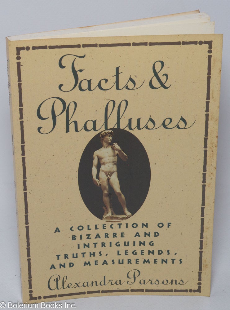 Cat.No: 215945 Facts & Phalluses: a collection of bizarre and intriguing truths, legends, and measurements. Alexandra Parsons, Jennifer Black.