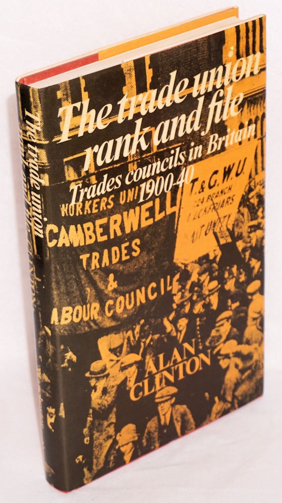 Cat.No: 216300 The trade union rank and file, trades councils in Britain, 1900-40. Alan Clinton.