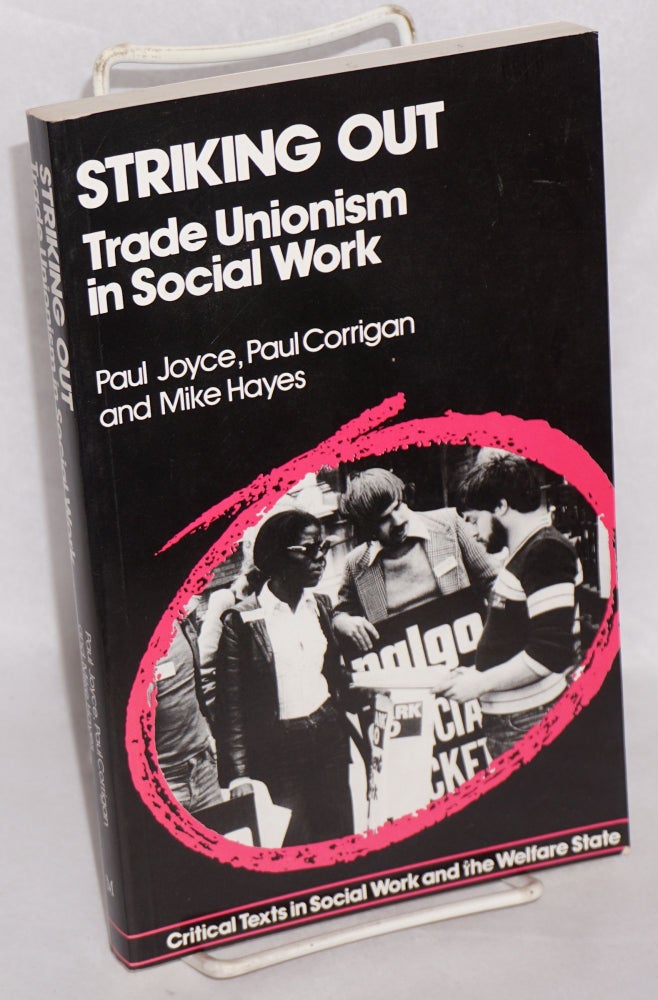 Cat.No: 216302 Striking out: trade unionism in social work. Paul Joyce, Paul Corrigan, Mike Hayes.