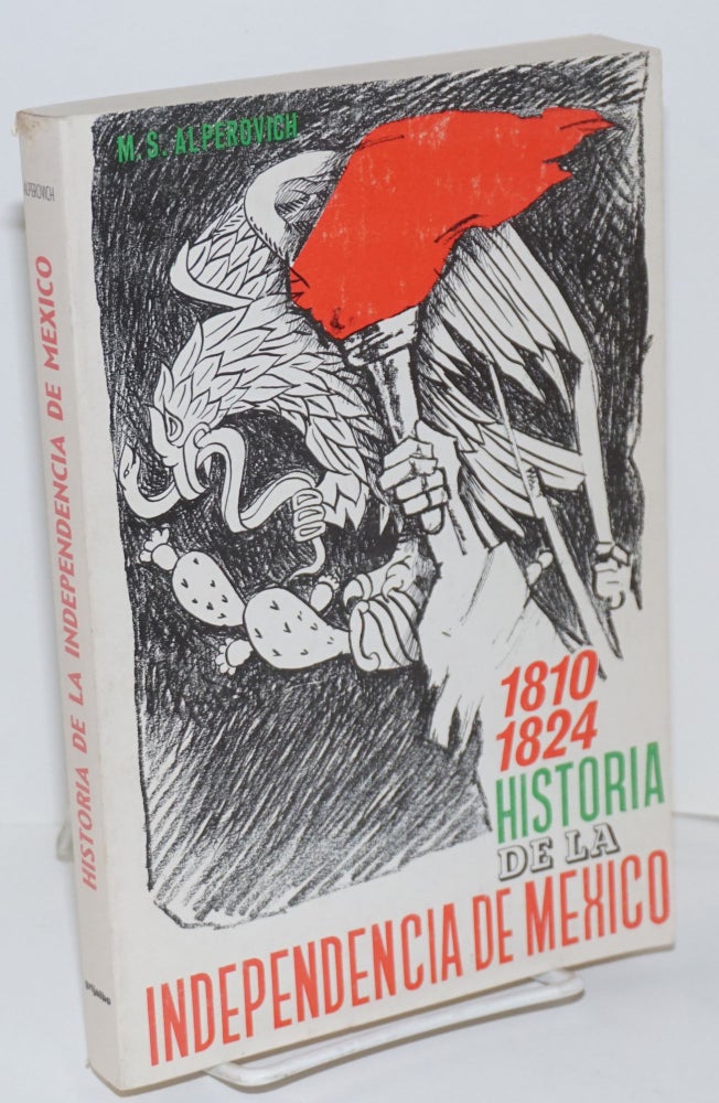 Cat.No: 216500 Historia de la Independencia de Mexico (1810 - 1824). Traduccion del ruso de Adolfo Sanchez Vazquez. M. S. Alperovich.