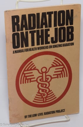 Cat.No: 216520 Radiation on the job: a manual for health workers on ionizing radiation....