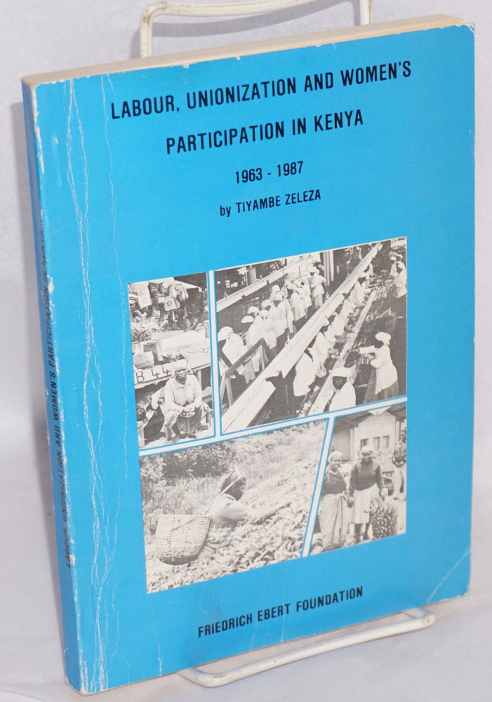 Cat.No: 216700 Labour, unionization and women's participation in Kenya. Tiyambe Zeleza.