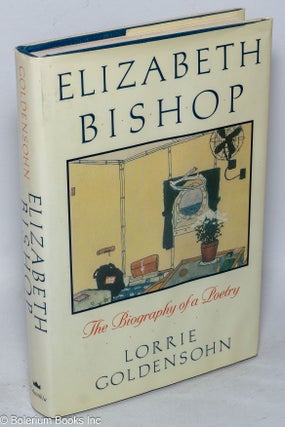 Cat.No: 216726 Elizabeth Bishop: the biography of a poetry. Elizabeth Bishop, Lorrie...