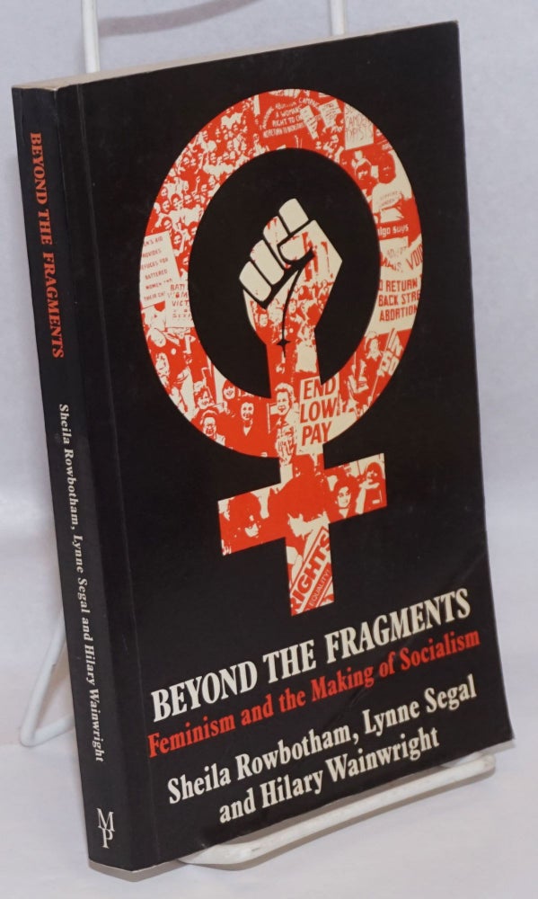Cat.No: 216944 Beyond the fragments, feminism and the making of socialism. Sheila Rowbotham, Lynne Segal, Hilary Wainwright.