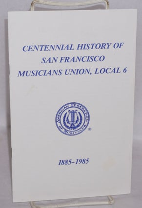 Cat.No: 217310 Centennial History of San Francisco Musicians Union, Local 6, 1885-1985....