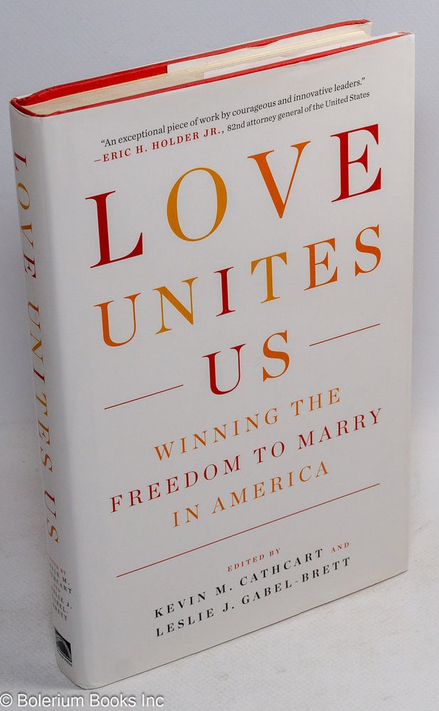 Cat.No: 217319 Love Unites Us: winning the freedom to marry in America. Kevin M. Cathcart, Leslie J. Gabel-Brett.