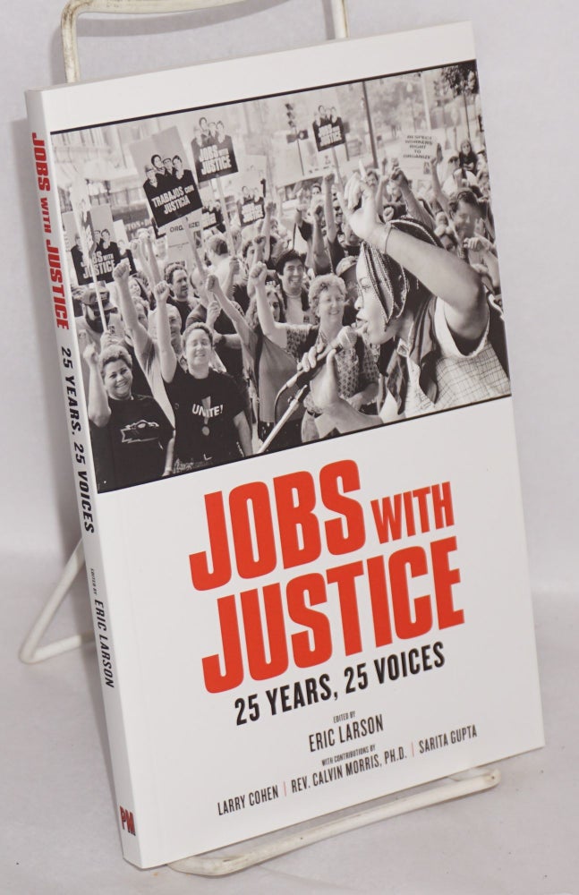 Cat.No: 217349 Jobs with justice, 25 years, 25 voices. With contributions by Larry Cohen, Rev. Clavin Morris, Sarita Gupta. Eric Larson, ed.