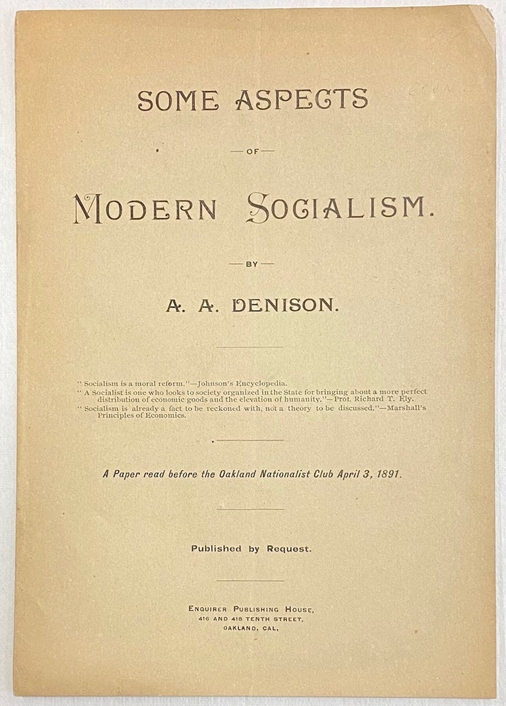 Cat.No: 217750 Some aspects of modern socialism: a paper read before the Oakland Nationalist Club April 3, 1891. A. A. Denison.