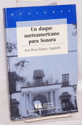 Cat.No: 217757 Un Duque Norteamericano para Sonora. Ana Rosa Suárez Arguello