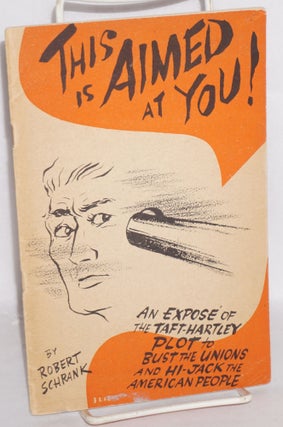 Cat.No: 21805 This is aimed at you! An exposé of the Taft-Hartley plot to bust the...