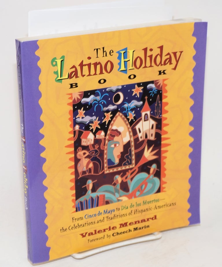 Cat.No: 218315 The Latino Holiday Book: from Cinco de Mayo to Dia de los Muertos - the celebrations and traditions of Hispanic-Americans. Valerie Menard, Cheech Marin.
