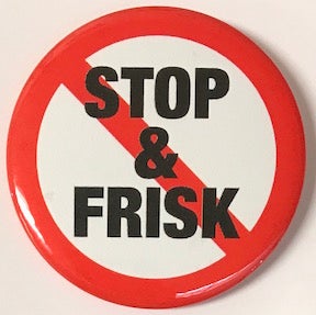 Cat.No: 218348 Stop & Frisk [pinback button with red circle and slash, opposing the NYPD...