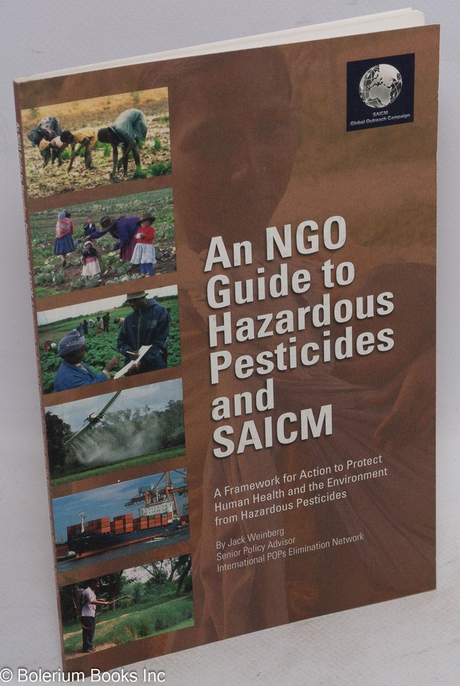 Cat.No: 218487 An NGO guide to hazardous pesticides and SAICM. A framework for action to protect human health and the environment from hazardous pesticides. Jack Weinberg, IPEN Senior Policy Advisor.