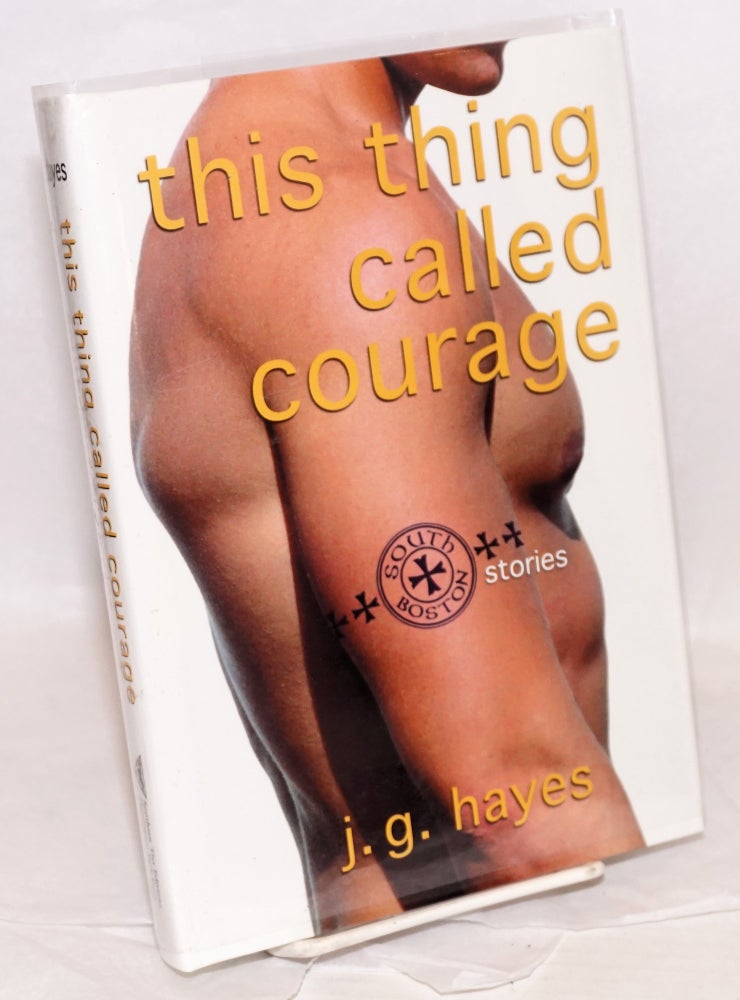Cat.No: 218528 This Thing Called Courage: South Boston stories. J. G. Hayes.