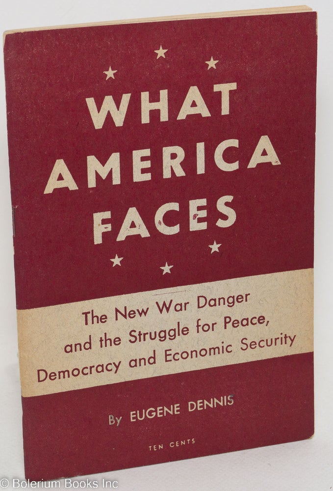 Cat.No: 21854 What America faces: the new war danger and the struggle for peace, democracy and economic security. Eugene Dennis.