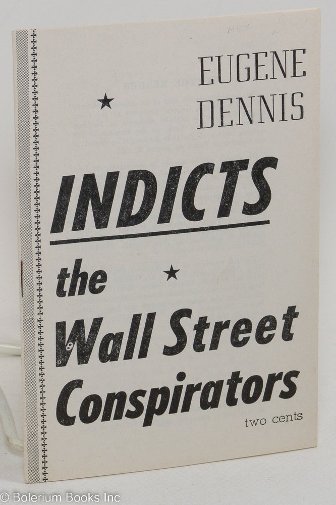 Cat.No: 21855 Eugene Dennis indicts the Wall Street conspirators. Eugene Dennis.