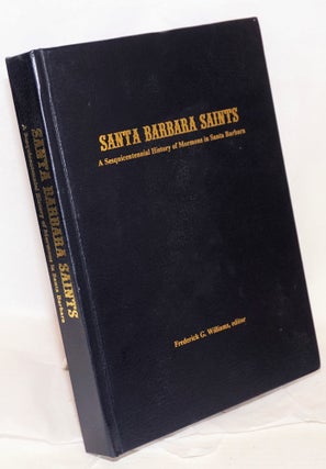 Cat.No: 218598 Santa Barbara Saints, A Sesquicentennial History of Mormons in Santa...