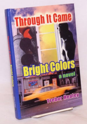 Cat.No: 218682 Through it Came Bright Colors a novel. Trebor Healey