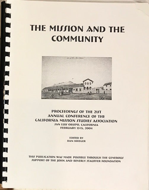 Cat.No: 218749 The Mission and the Community: proceedings of the 21st Annual Conference of the California Mission Studies Association San Luis Obispo, California, February 13-15, 2004. Dan Krieger.