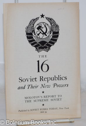 Cat.No: 218763 The 16 Soviet Republics and their new powers; Molotov's report to the...