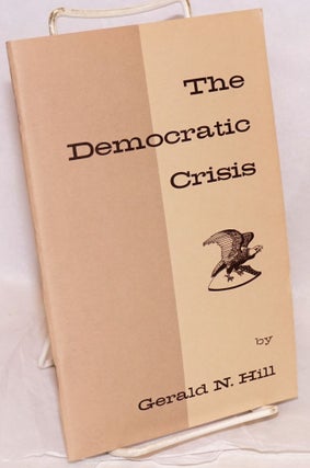 Cat.No: 218986 The Democratic Crisis: Essays and Speeches by Gerald N. Hill, President,...