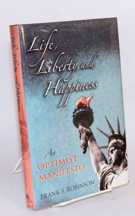 Cat.No: 219049 Life, Liberty, and Happiness: An Optimist Manifesto. Frank S. Robinson