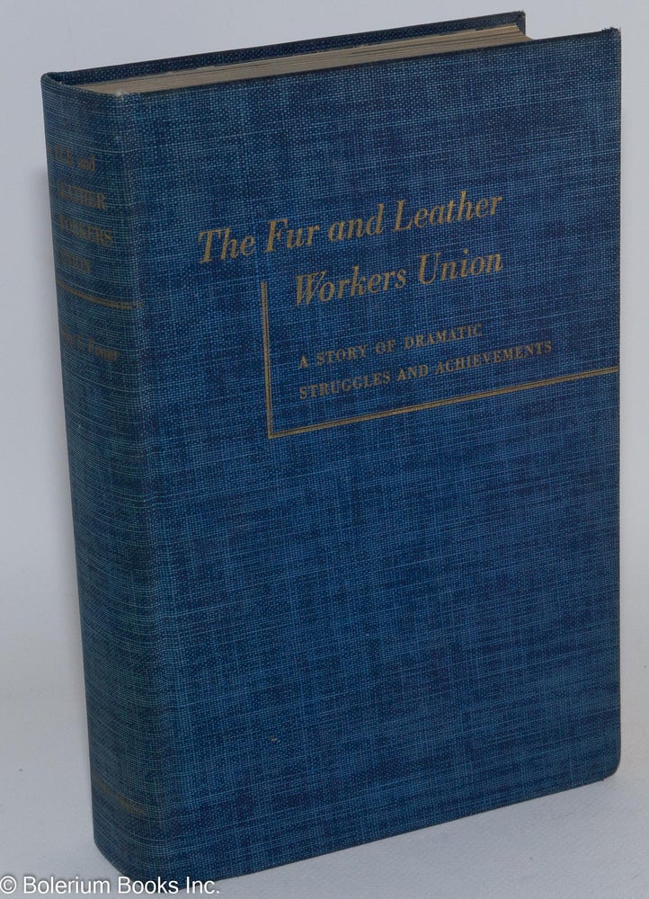 Cat.No: 219147 The Fur and Leather Workers Union: A story of dramatic struggles and achievements. Philip S. Foner.