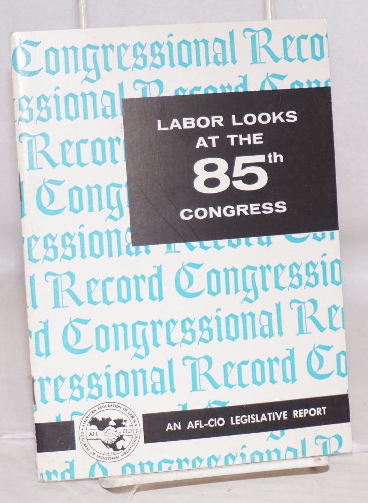 Cat.No: 219210 Labor looks at the 85th Congress. An AFL-CIO legislative report. AFL-CIO Legislative Department.