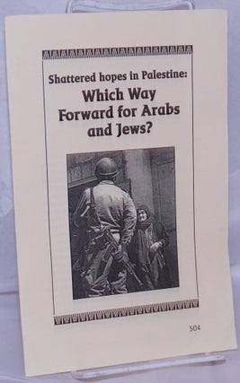 Cat.No: 219447 Shattered hopes in Palestine; which way forward for Arabs and Jews?...