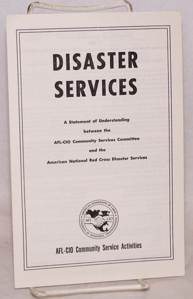 Cat.No: 219930 Disaster services. A statement of understanding between the AFL-CIO Community Services Committee and the American National Red Cross Disaster Services. AFL-CIO Community Service Activities.