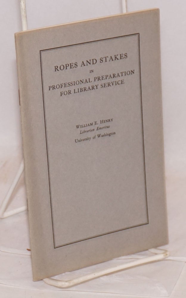 Cat.No: 220070 Ropes and Stakes in Professional Preparation for Library Service. William E. Henry, librarian emeritus.