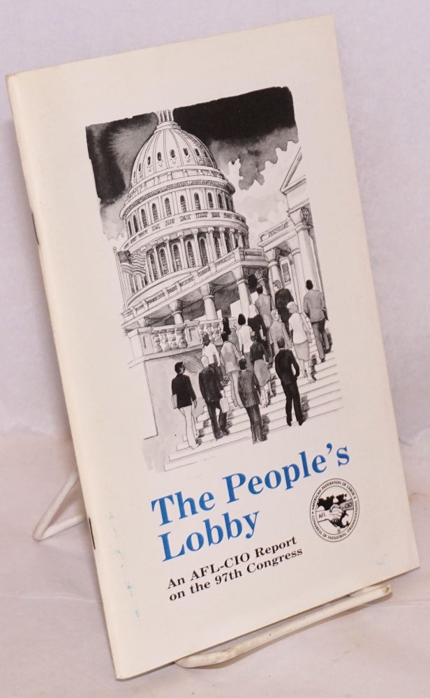 Cat.No: 220113 The people's lobby, an AFL-CIO report on the 97th Congress. AFL-CIO Department of Legislation.