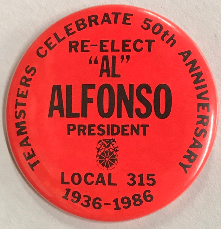 Cat.No: 220186 Teamsters Celebrate 50th Anniversary / Re-elect "Al" Alfonso President / Local 315 / 1936-1986 [pinback button]