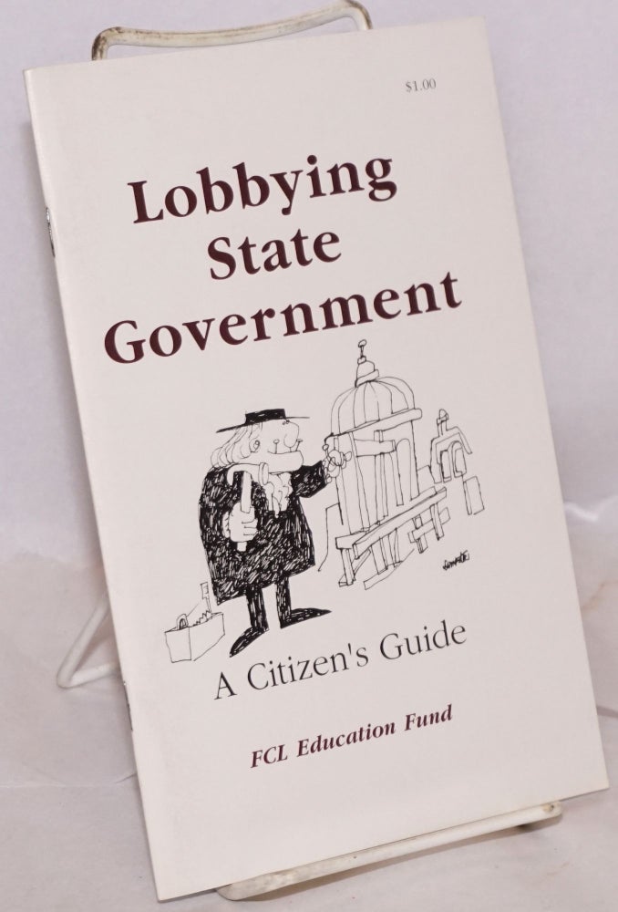 Cat.No: 220229 Lobbying State Government, A Citizen's Guide. Friends Committee on Legislation of California.
