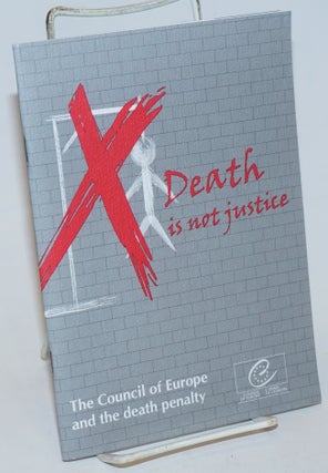 Cat.No: 220231 Death is not justice; The Council of Europe and the death penalty....