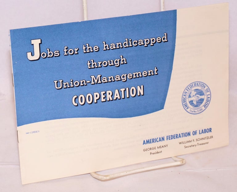 Cat.No: 220283 Jobs for the handicapped through union-management cooperation. American Federation of Labor.