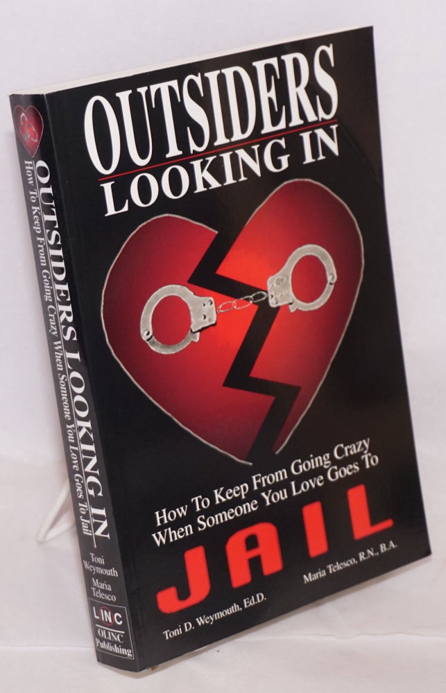 Cat.No: 220390 Outsiders Looking In; How to Keep from Going Crazy When Someone You Love Goes to Jail. Toni D. Weymouth, Maria Telesco.