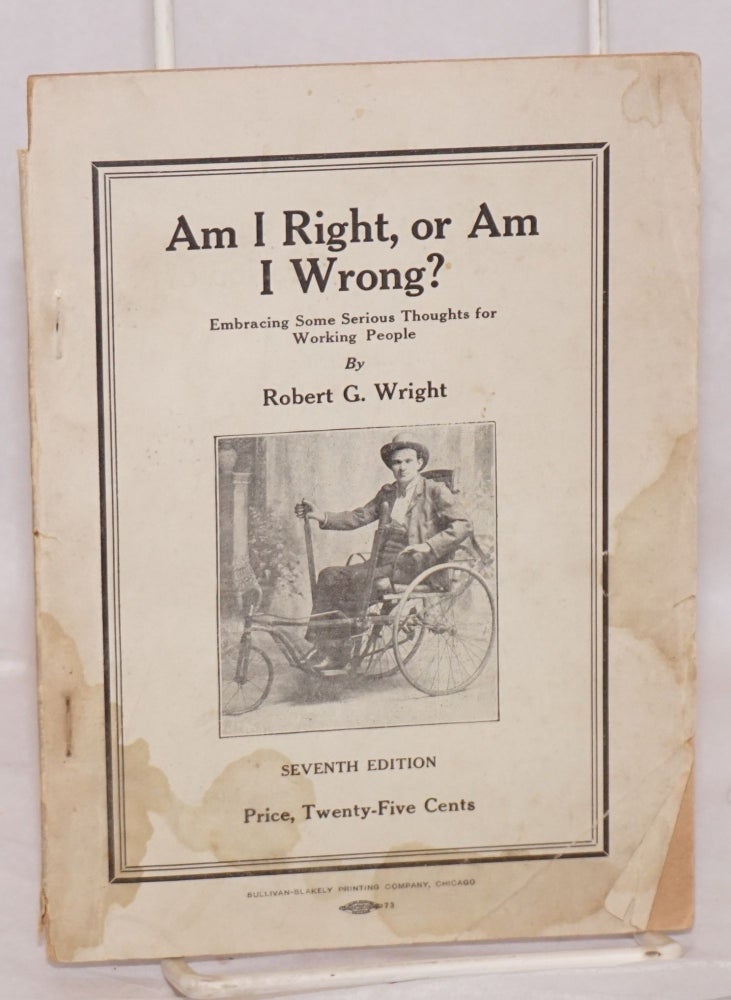 Cat.No: 22050 Am I right, or am I wrong? Embracing some serious thoughts for working people. Seventh edition. Robert G. Wright.