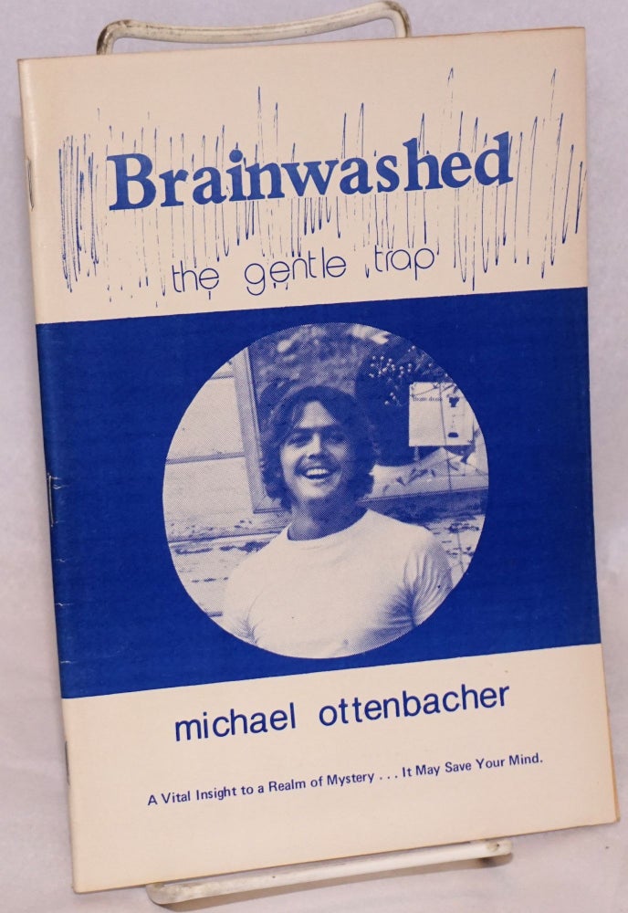 Cat.No: 220630 Brainwashed, the gentle trap. A vital insight to a realm of mystery ... it may save your mind. Michael Ottenbacher.