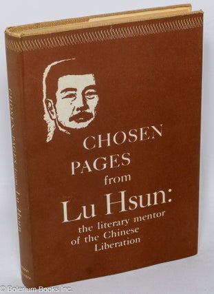 Cat.No: 220971 Chosen Pages From Lu Hsun: the Literary Mentor of the Chinese Revolution....