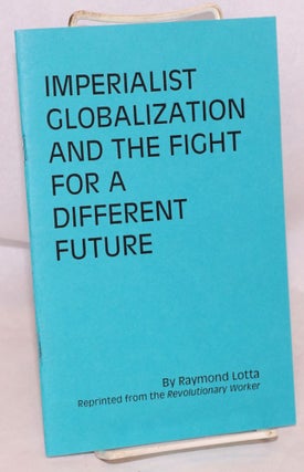 Cat.No: 221157 Imperialist globalization and the fight for a different future. Raymond Lotta