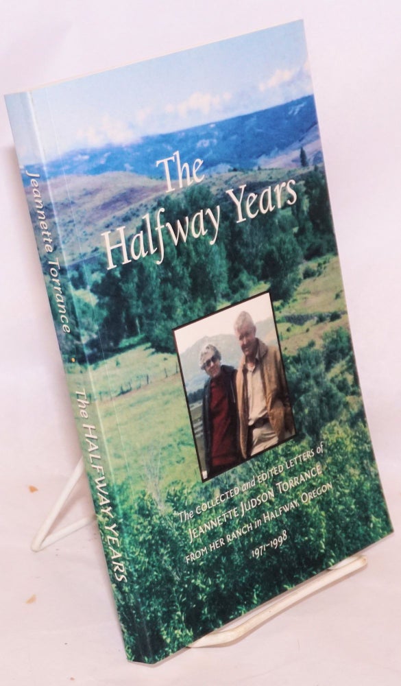 Cat.No: 221564 Halfway Years, The collected letters of Jeannette Judson Torrance from her ranch in Halfway, Oregon, 1971-2000. Ama Torrance.