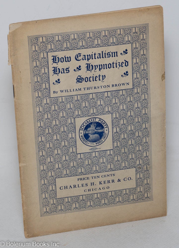 Cat.No: 221584 How capitalism has hypnotized society. William Thurston Brown.