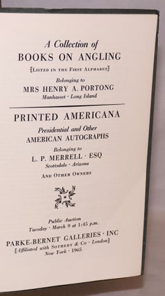 A Collection of Books on Angling (Listed in the First Alphabet) Belonging to Mrs Henry A. Portong, Manhasset, Long Island /with/ Printed Americana Presidential and Other American Auitographs Belonging to L. P. Merrell, Esq, Scottsdale, Arizona; And Other Owners. Public Auction Tuesday, March 9 at 1:45 p.m.