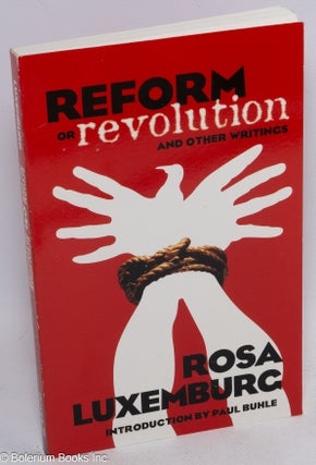 Cat.No: 222120 Reform or Revolution and other writings. Rosa Luxemburg, Paul Buhle