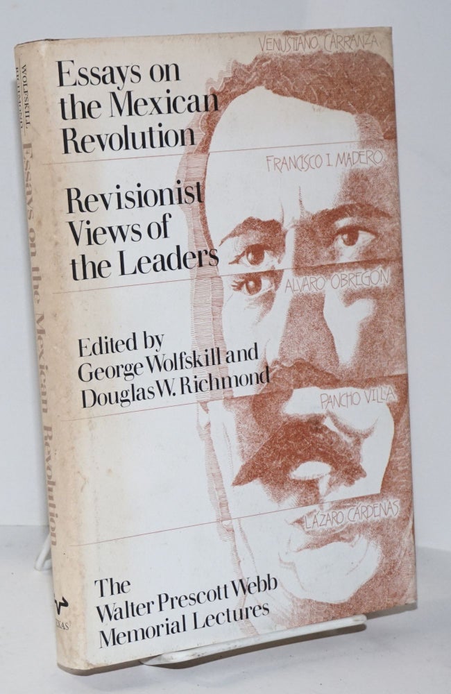 Cat.No: 222130 Essays on the Mexican Revolution: revisionist views of the leaders. George Wolfskill, Douglas W. Richmond, William H. Beezley Michael C. Meyer, David C. Bailey, Friedrich Katz.