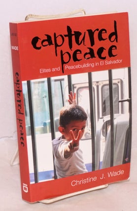 Cat.No: 222216 Captured Peace: Elites and Peacebuilding in El Salvador. Christine J. Wade